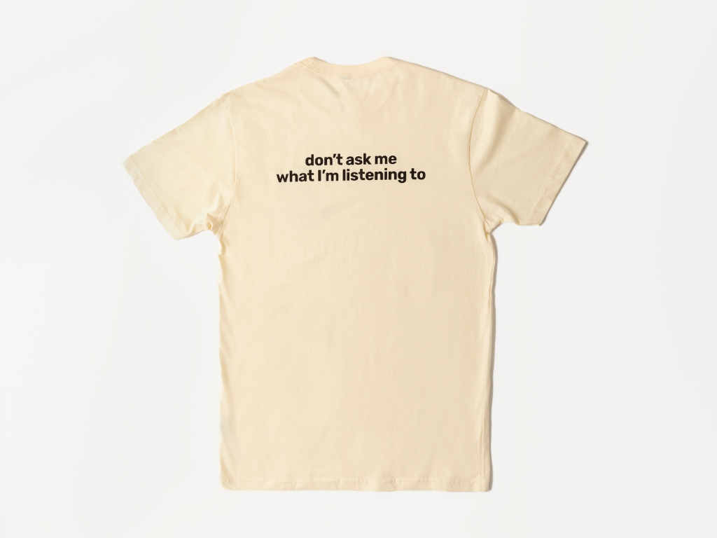 "DON'T ASK ME WHAT I'M LISTENING TO" T-SHIRT