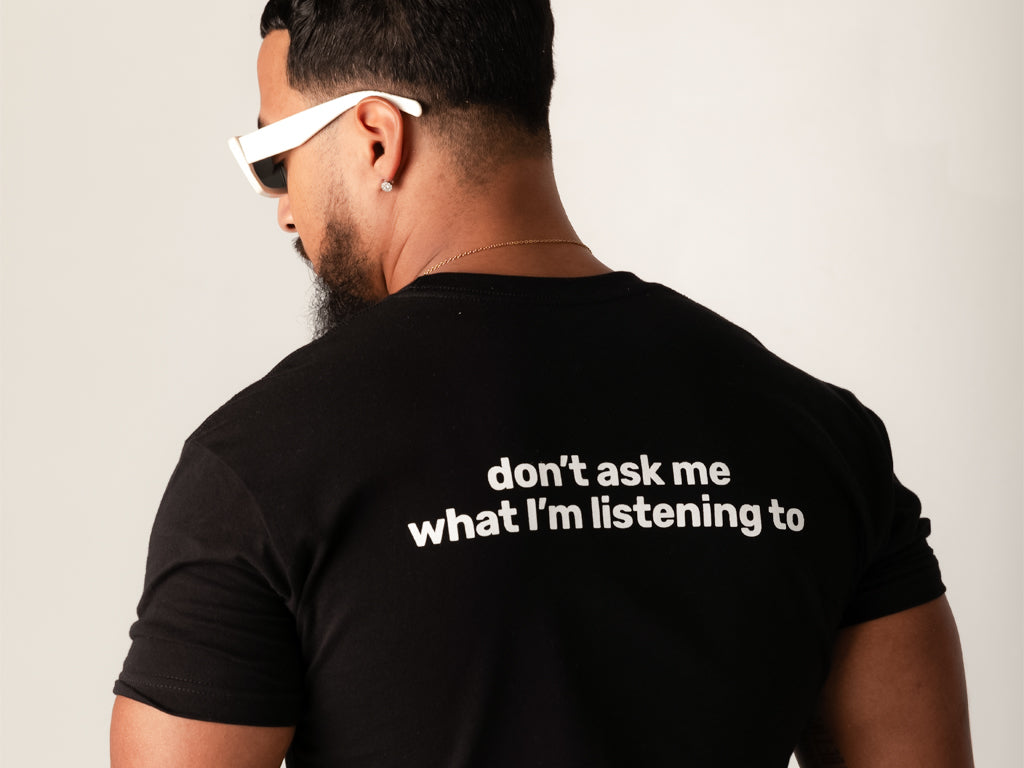 "DON'T ASK ME WHAT I'M LISTENING TO" T-SHIRT